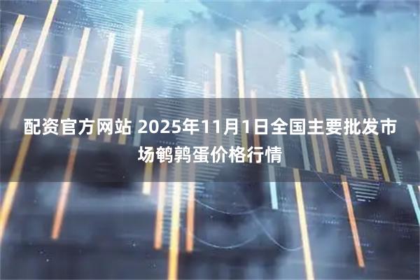 配资官方网站 2025年11月1日全国主要批发市场鹌鹑蛋价格行情