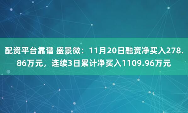 配资平台靠谱 盛景微：11月20日融资净买入278.86万元，连续3日累计净买入1109.96万元